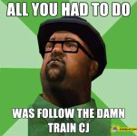 all-you-had-to-do-was-to-follow-the-damn-train-cj.jpg